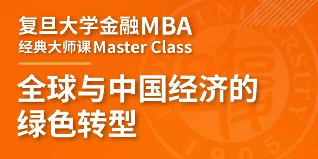 复旦金融MBA经典大师课：全球与中国经济的绿色转型 | FMBA