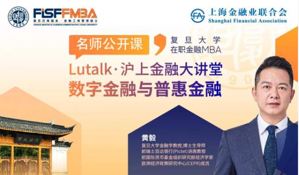 【抢位】复旦大学在职金融MBA名师公开课暨Lutalk · 沪上金融大讲堂：数字金融与普惠金融 | FMBA