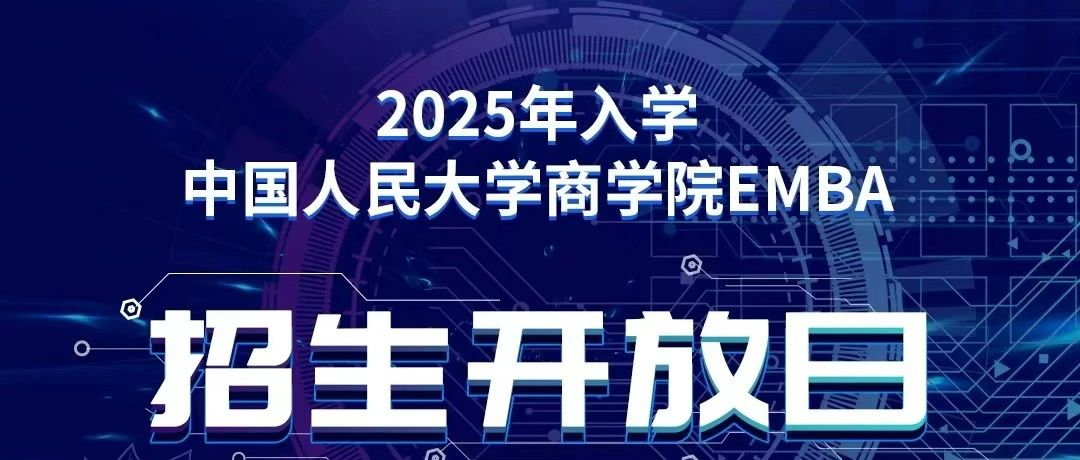 报名｜2025年入学中国人民大学商学院EMBA招生开放日（北京·第二场）