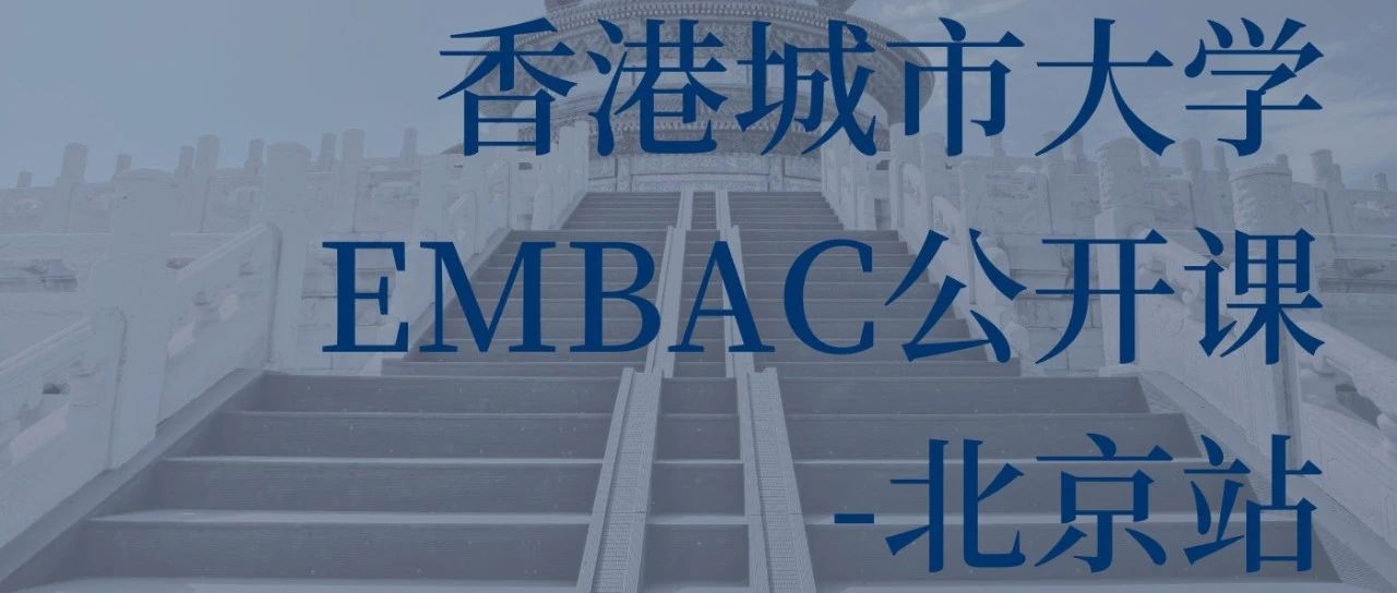 活动报名丨香港城市大学EMBA（中文）公开课暨招生说明会【北京站】