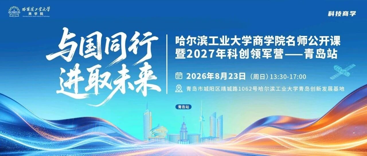 青岛专场报名开启 | 8月23日，哈尔滨工业大学商学院名师公开课暨2027年科创领军营（青岛站）等你来！