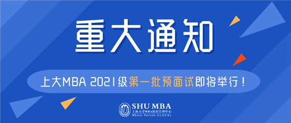 重大通知 | 上大MBA 2021级第一批预面试即将开启