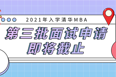 清华MBA拍了拍你 | 2021年入学第三批面试申请即将截止