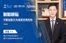 对话MBA|默默耕耘、不断创新只为培育优秀的你 ——专访复旦大学MBA项目副主任、国际MBA项目执行主任孙龙