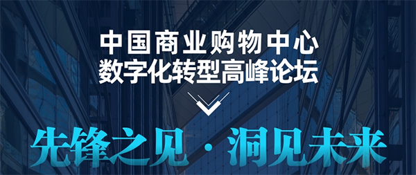 【重磅预告】洞见未来：中国商业购物中心数字化转型高峰论坛