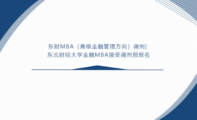 东财MBA（高级金融管理方向）调剂| 东北财经大学金融MBA接受调剂预报名