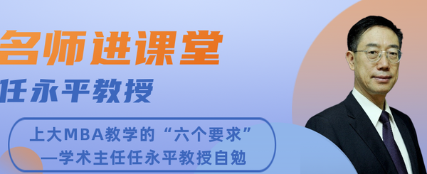 名师进课堂|上大MBA教学的“六个要求”—学术主任任永平教授自勉