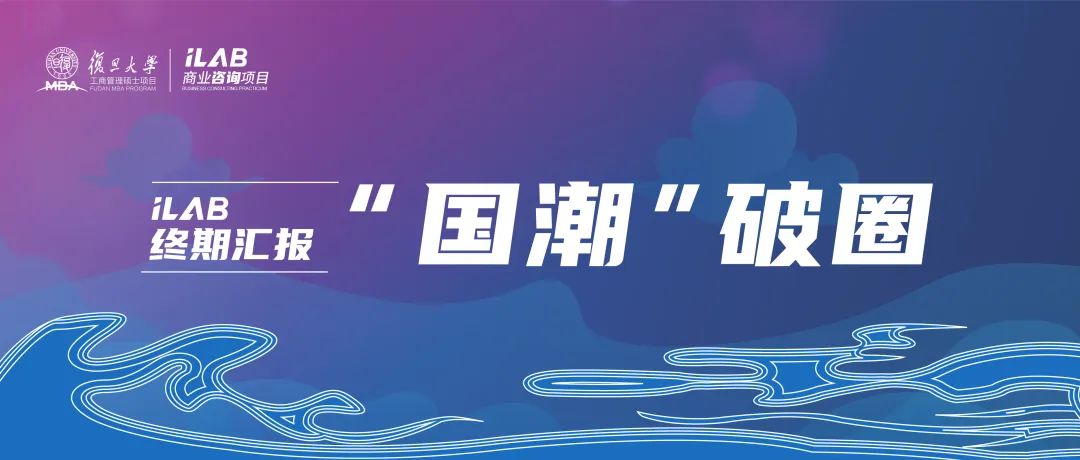 复旦MBA iLab终期汇报（一）：助力国潮焕新，见证中国品牌生长力