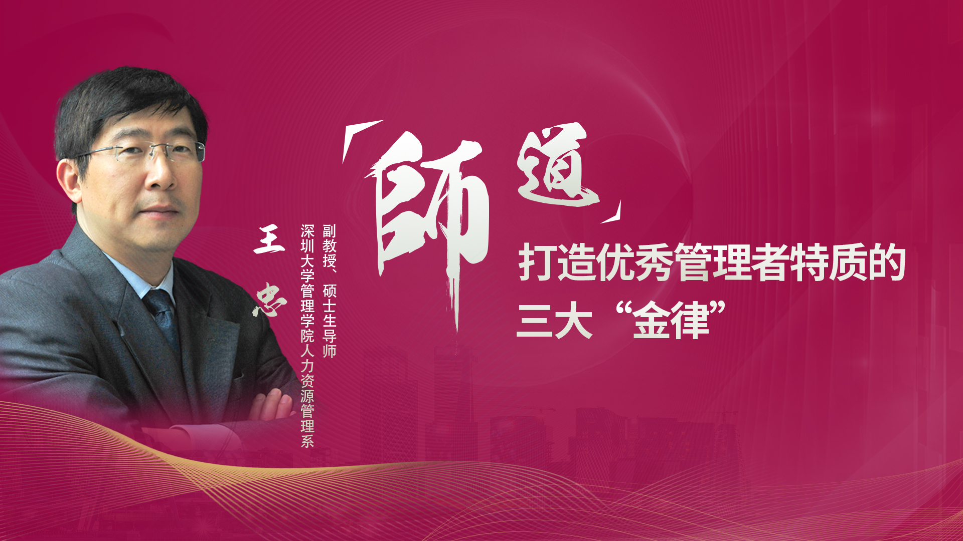 师·道 | 深圳大学管理学院王忠副教授：打造优秀管理者特质的三大“金律”