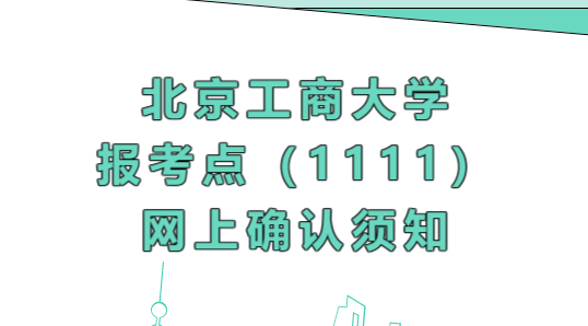 2023年全国硕士研究生招生考试北京工商大学报考点（1111）网上确认须知