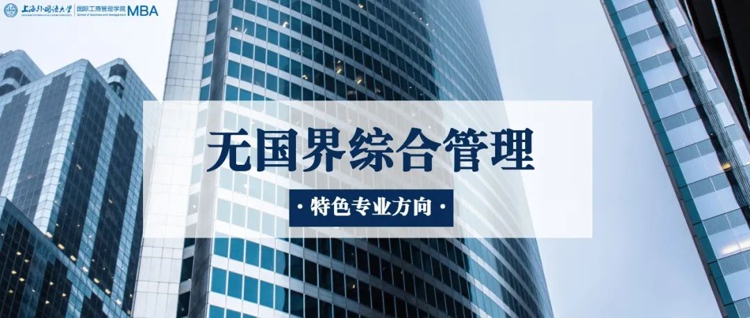 重磅 | 特色标签！上海外国语大学MBA“无国界综合管理”专业方向解读