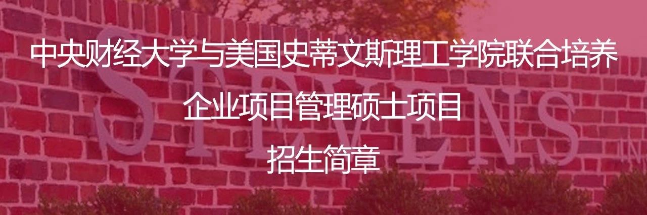 中央财经大学与美国史蒂文斯理工学院合作举办企业项目管理理学硕士学位教育项目2023年招生简章