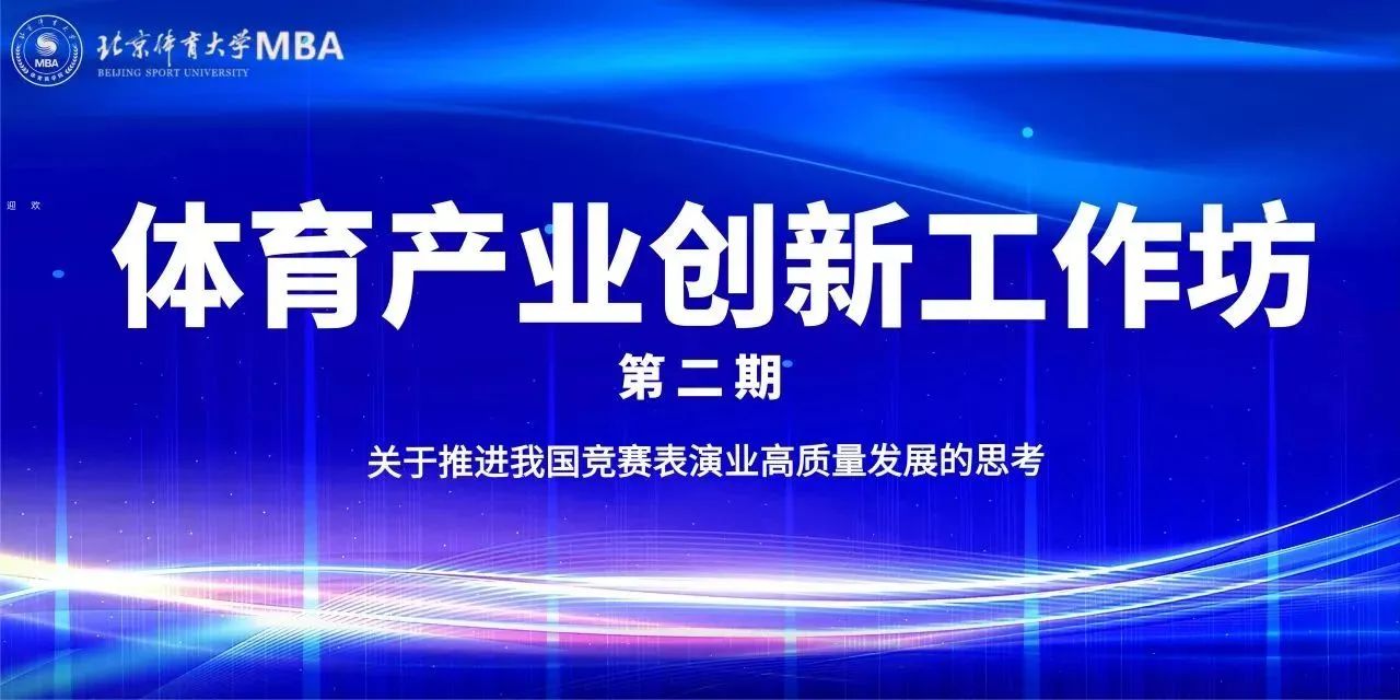 北京体育大学MBA丨体育产业创新工作坊第二期——关于推进我国竞赛表演产业高质量发展的思考