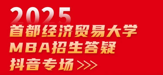 2025首都经济贸易大学MBA招生答疑抖音专场来啦！