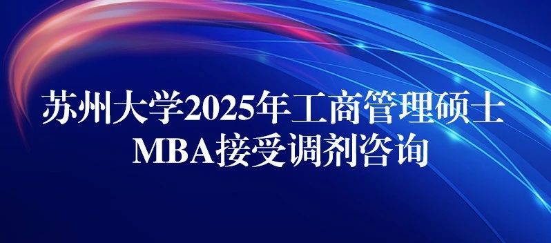 苏州大学2025年MBA接受调剂咨询