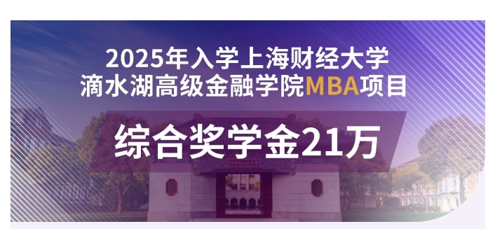 超级入场券：21万奖学金!上海财经大学滴水湖高金MBA2025级等你！