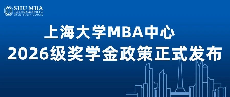 重磅发布|上海大学MBA中心2026级奖学金政策正式发布