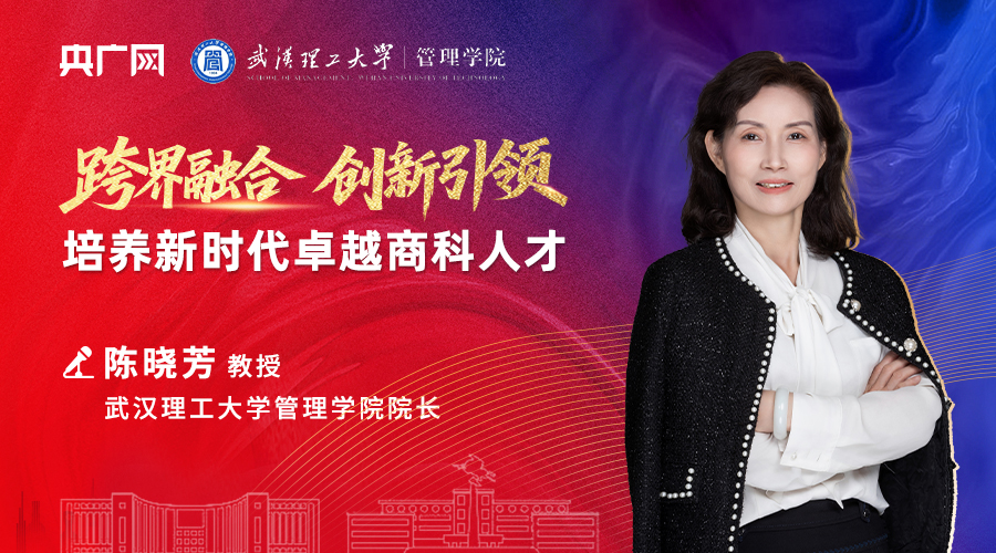 武汉理工大学管理学院陈晓芳院长：跨界融合，创新引领——培养新时代卓越商科人才