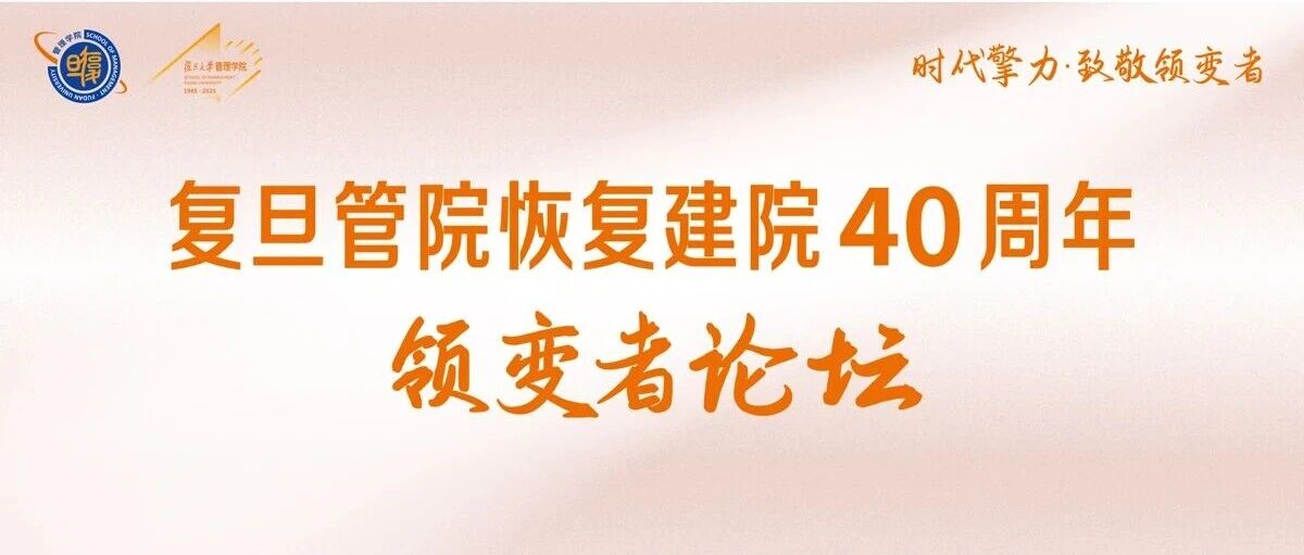 「复旦管院恢复建院40周年·领变者论坛」重磅来袭！