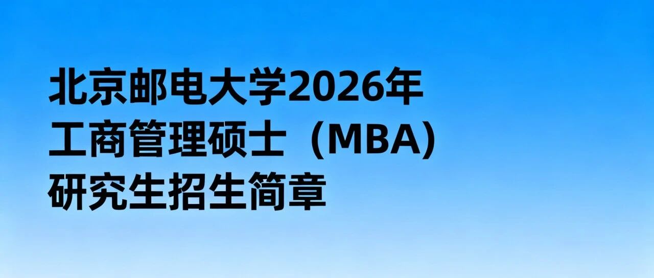 北京邮电大学2026年工商管理硕士专业学位(MBA)研究生招生简章
