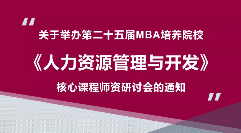 会议通知 | 关于举办第二十五届MBA培养院校《人力资源管理与开发》核心课程师资研讨会的通知