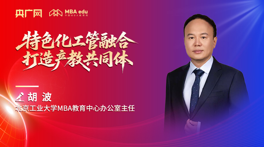 北京工业大学MBA教育中心办公室主任胡波：特色化工管融合 打造产教共同体