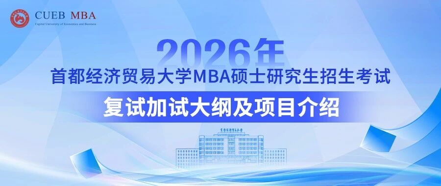 首都经济贸易大学2026年MBA硕士研究生招生考试复试加试大纲及项目介绍