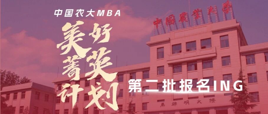 报名ING | 中国农业大学MBA「美好菁英计划」第二批