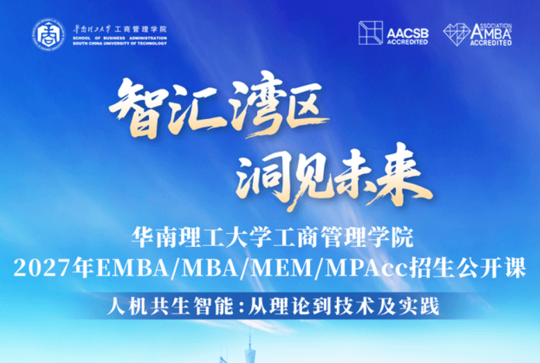 智汇湾区 洞见未来 | 华南理工大学工商管理学院2027年EMBA/MBA/MEM/MPAcc招生公开课等你报名！