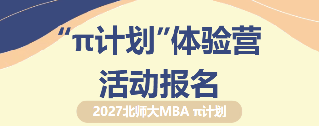 北京师范大学2027级MBA“π计划”体验营活动报名已开启